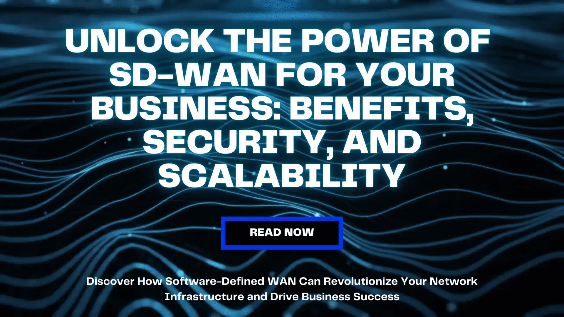 unlock the power of sd-wan for your business: benefits, security, and scalability. SD-WAN Network Infrastructure Business Networking Cloud-based Applications Network Security Scalable Networking Network Performance WAN Solutions Managed Networking IT Services