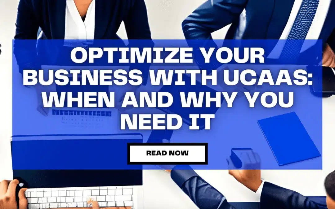 Optimize Your Business with UCaaS: When and Why You Need It